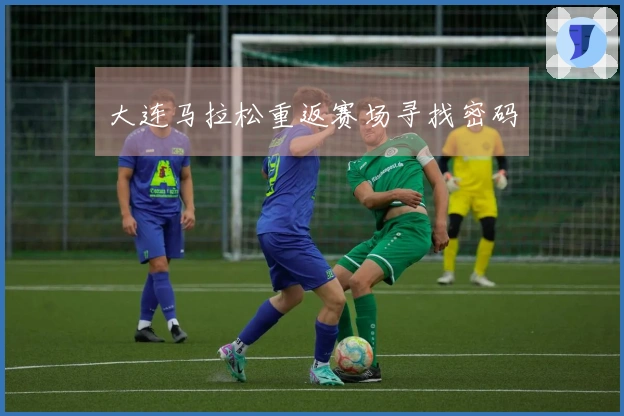 大连马拉松重返赛场寻找密码
